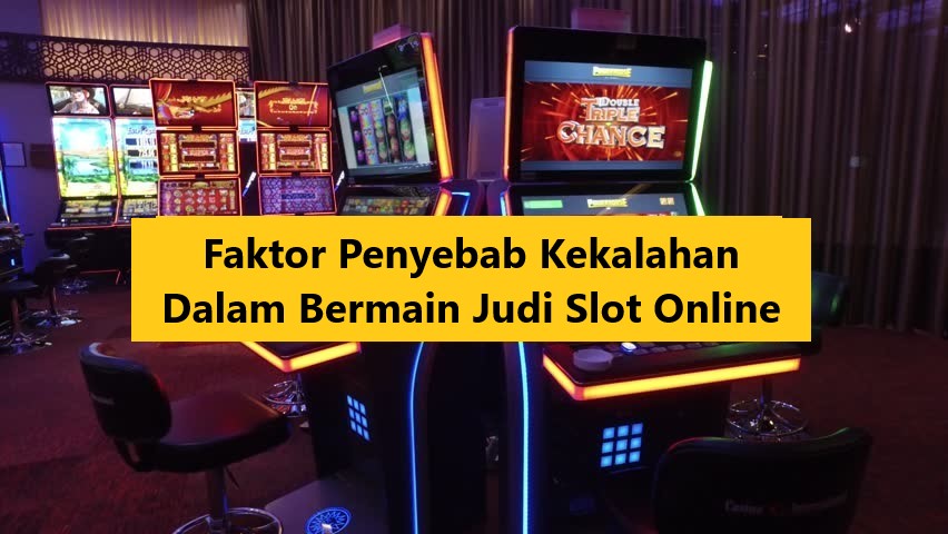 Faktor Penyebab Kekalahan Dalam Bermain Judi Slot Online!